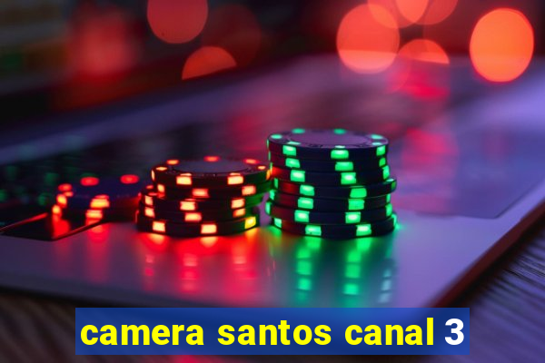 camera santos canal 3